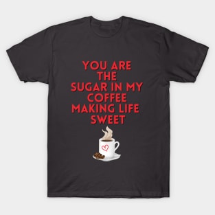 You are the sugar in my coffee T-Shirt